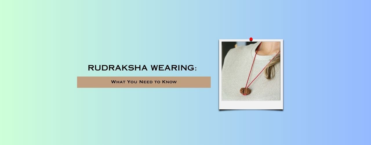 Rudraksha Wearing: What You Need to Know