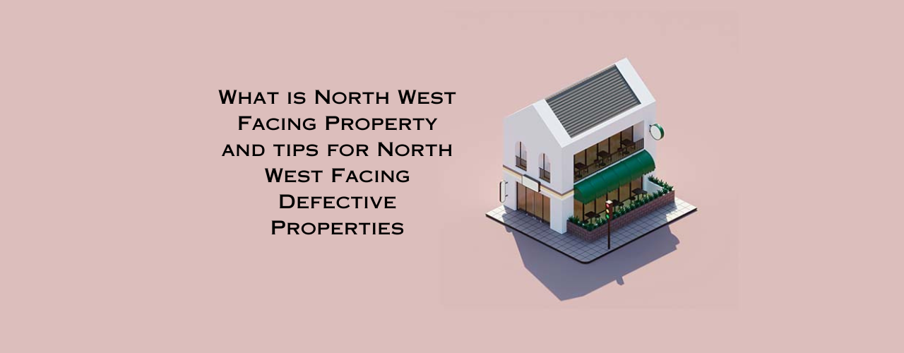 What is North West Facing Property and tips for North West Facing Defective Properties