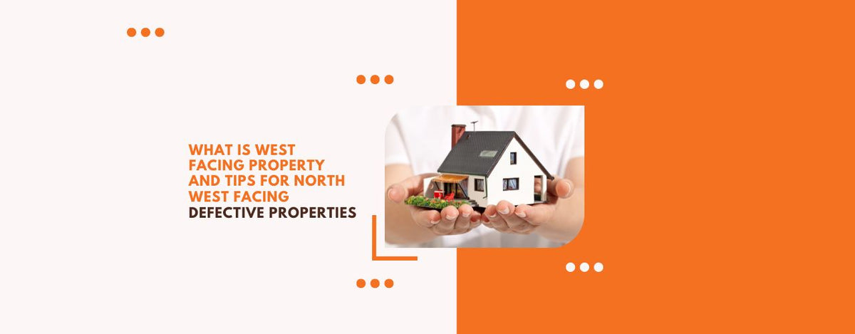 What is West Facing Property and Tips for North West Facing Defective Properties